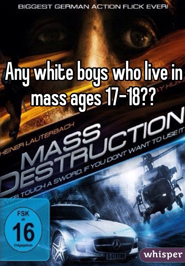 Any white boys who live in mass ages 17-18??