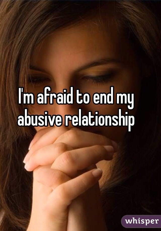 I'm afraid to end my abusive relationship