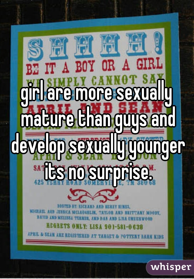 girl are more sexually mature than guys and develop sexually younger its no surprise.