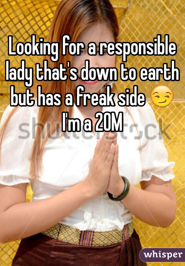 Looking for a responsible lady that's down to earth but has a freak side 😏 I'm a 20M