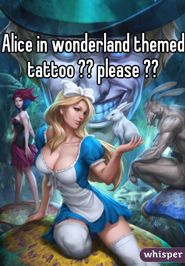 Alice in wonderland themed tattoo ?? please ?? 