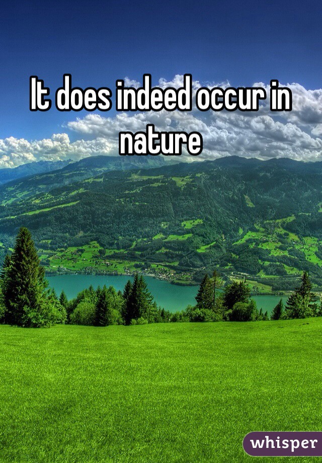 It does indeed occur in nature