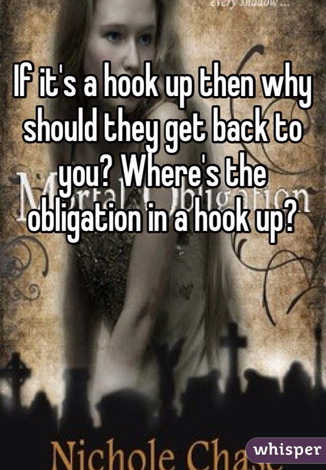 If it's a hook up then why should they get back to you? Where's the obligation in a hook up?