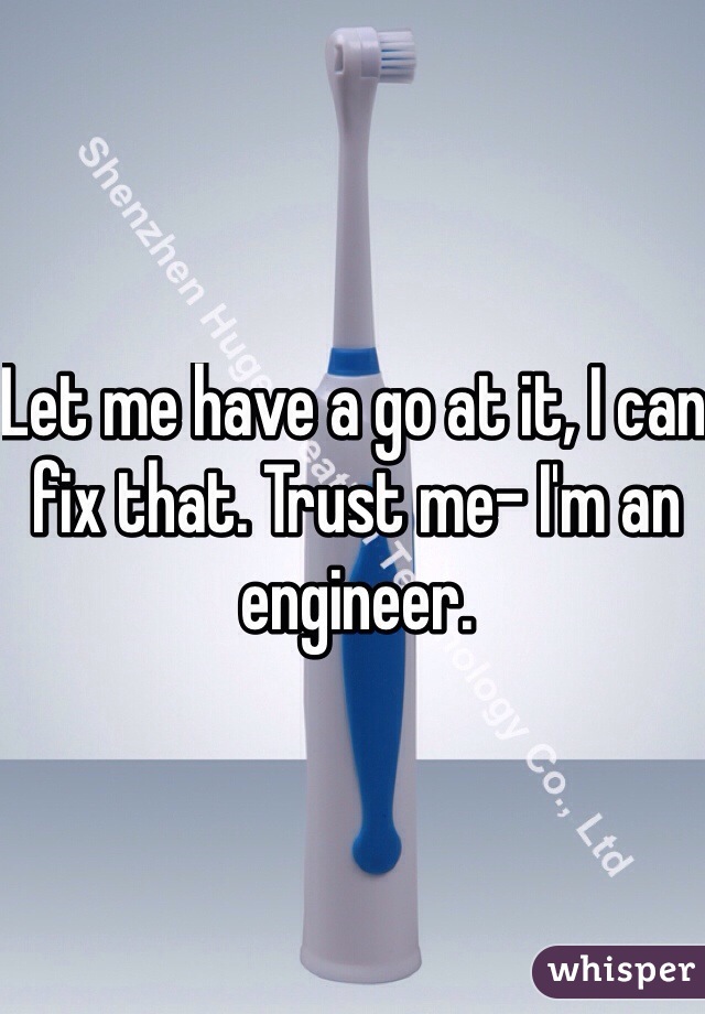 Let me have a go at it, I can fix that. Trust me- I'm an engineer.