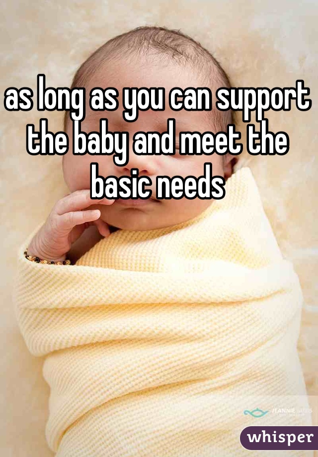 as long as you can support the baby and meet the basic needs