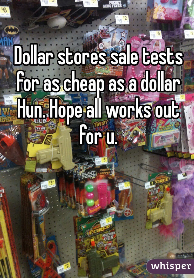 Dollar stores sale tests for as cheap as a dollar Hun. Hope all works out for u. 