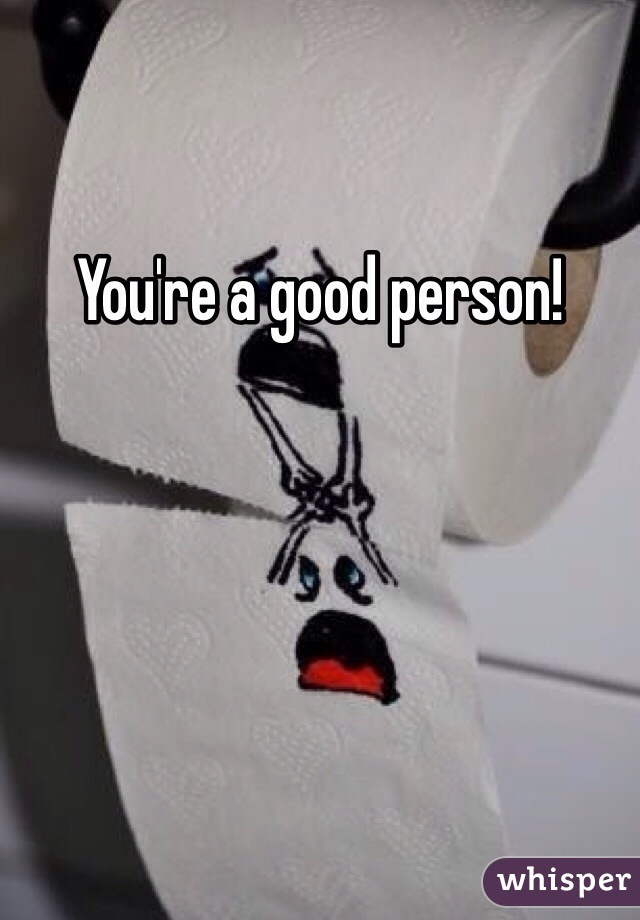 You're a good person!