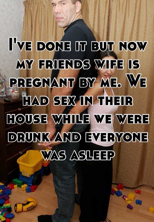 Ive done it but now my friends wife is pregnant by me pic