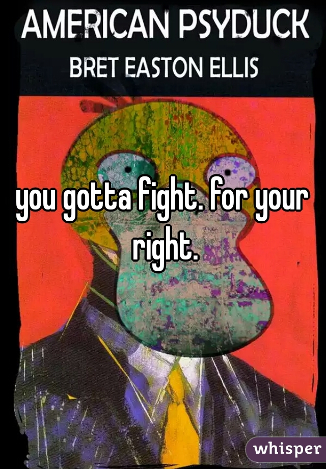 you gotta fight. for your right.