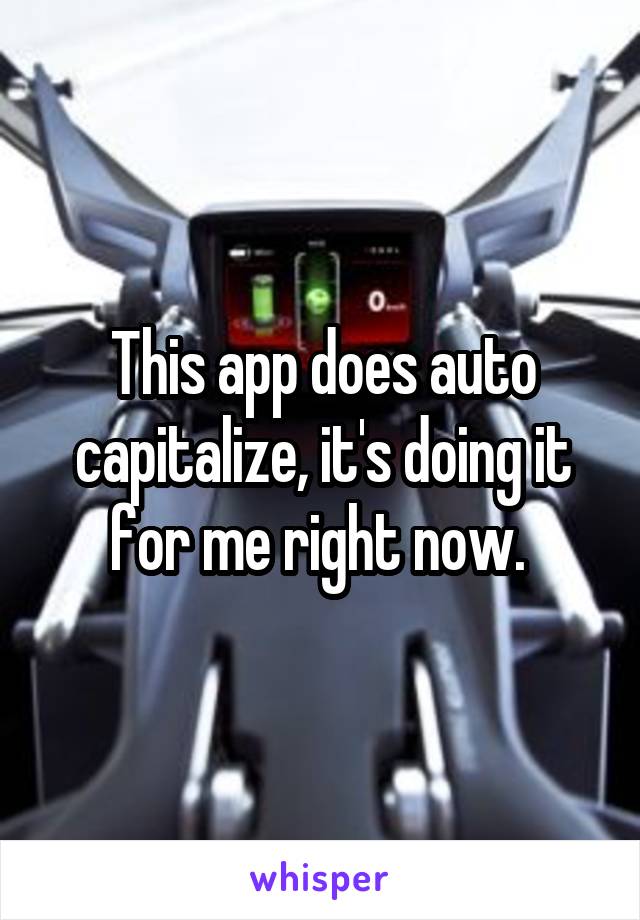 This app does auto capitalize, it's doing it for me right now. 