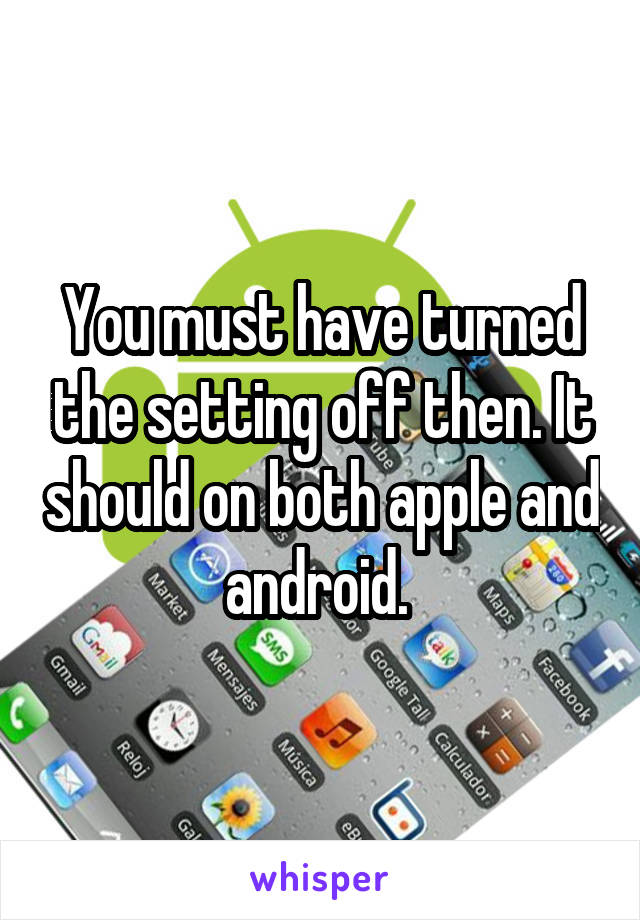 You must have turned the setting off then. It should on both apple and android. 