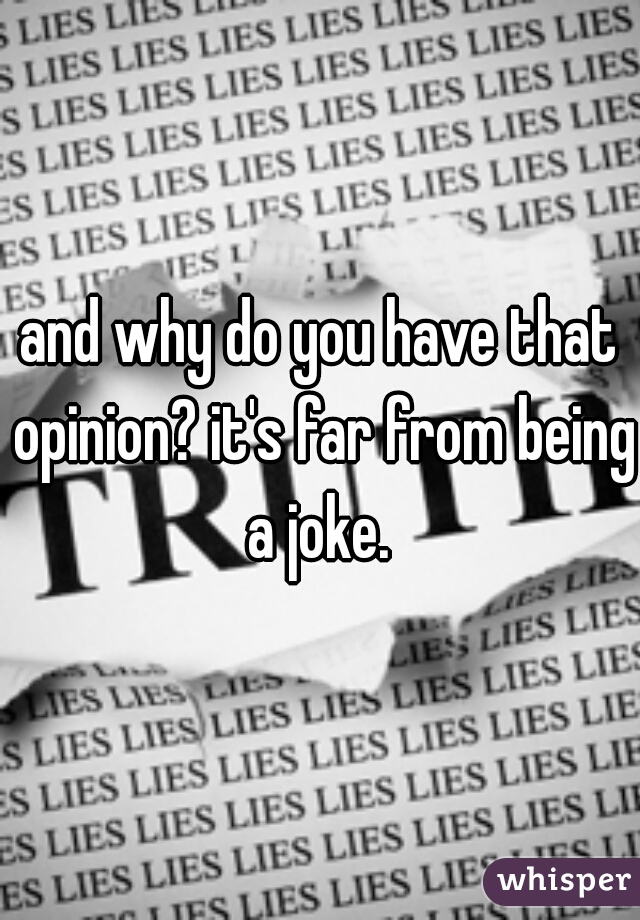 and why do you have that opinion? it's far from being a joke. 