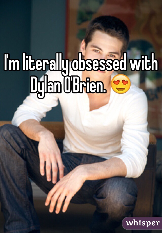 I'm literally obsessed with Dylan O'Brien. 😍