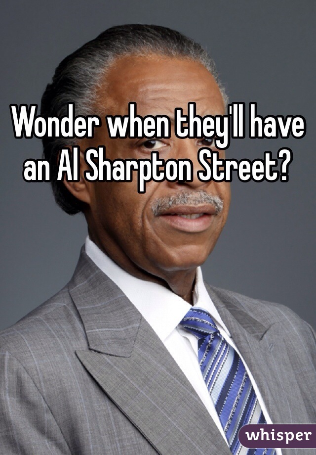 Wonder when they'll have an Al Sharpton Street? 