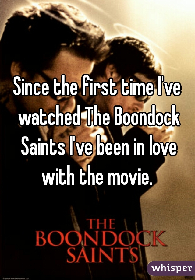 Since the first time I've watched The Boondock Saints I've been in love with the movie. 