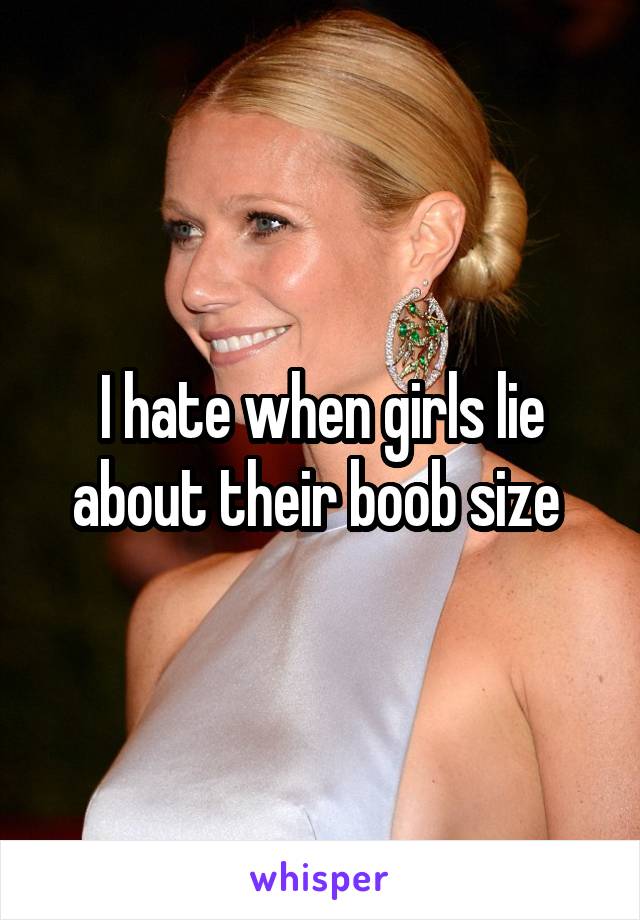 I hate when girls lie about their boob size 