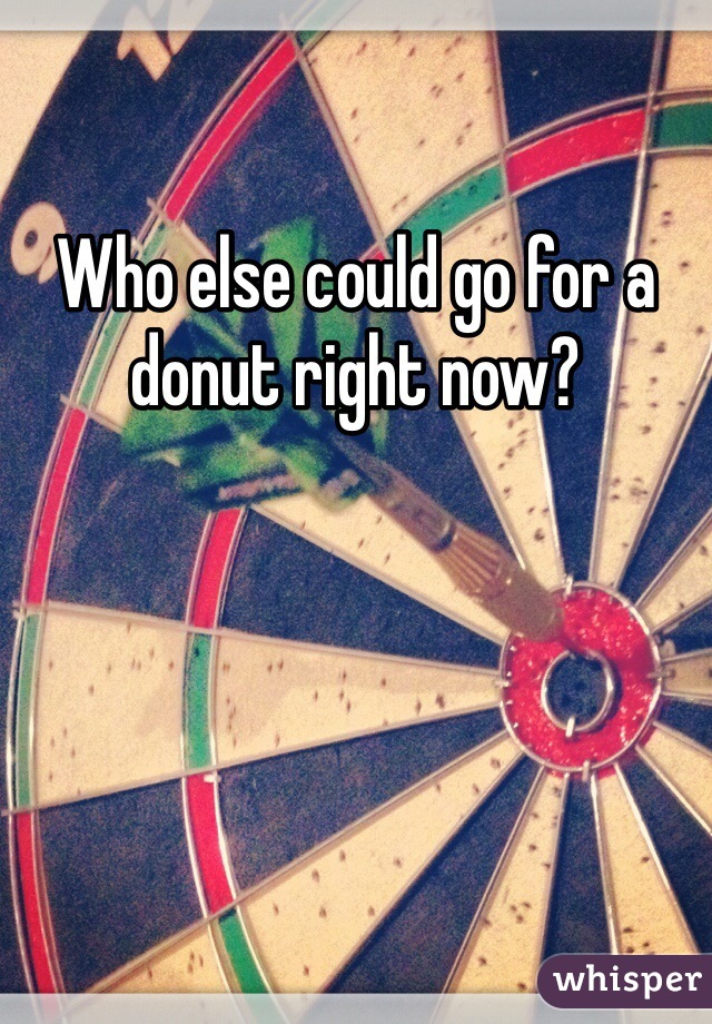Who else could go for a donut right now? 