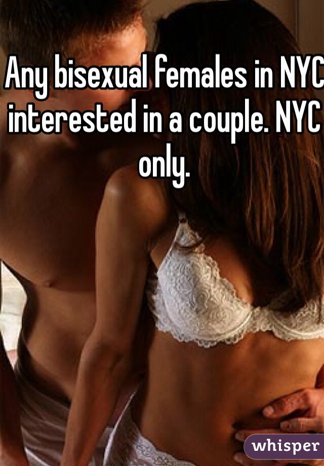 Any bisexual females in NYC interested in a couple. NYC only. 