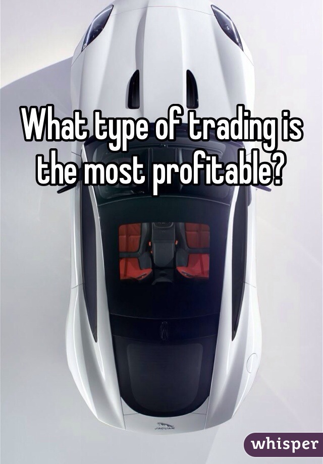 What type of trading is the most profitable?