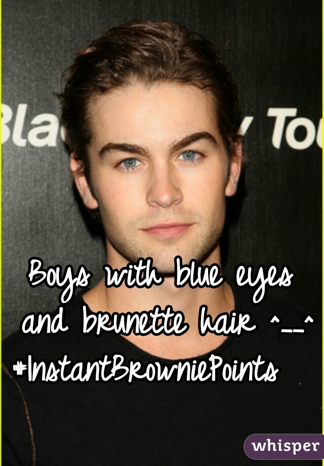 Boys with blue eyes 
and brunette hair ^__^
#InstantBrowniePoints   