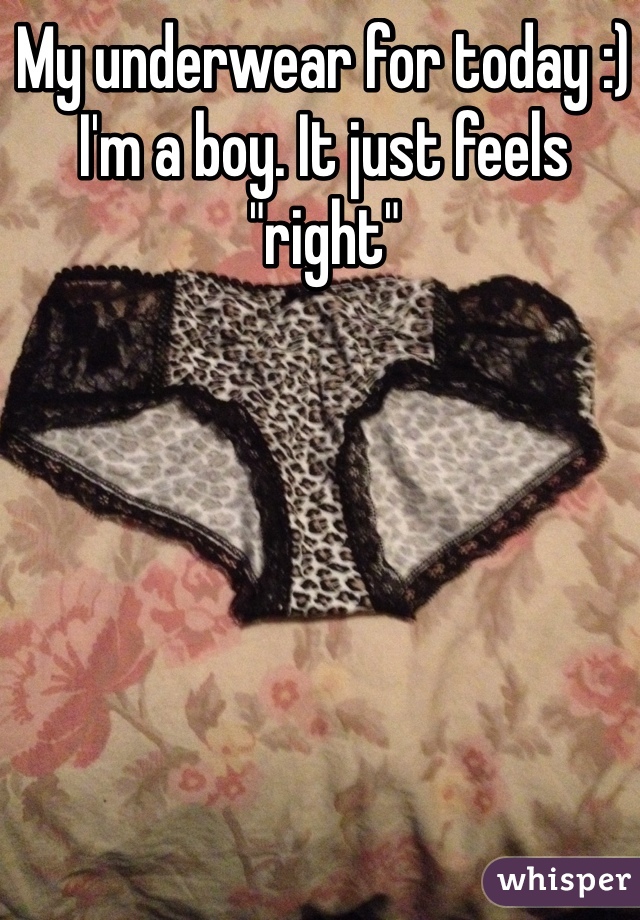 My underwear for today :) I'm a boy. It just feels "right"