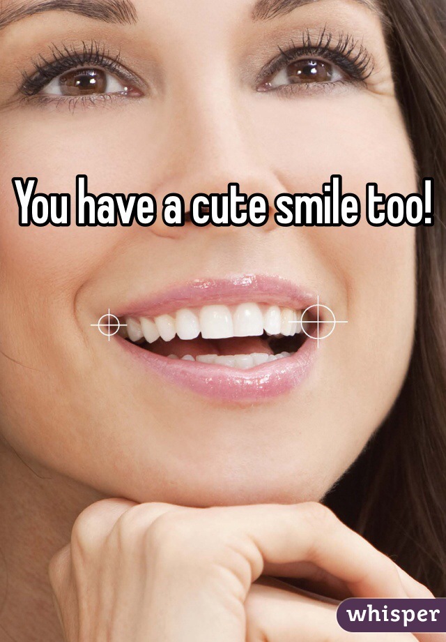 You have a cute smile too!