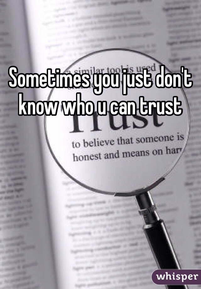 Sometimes you just don't know who u can trust
