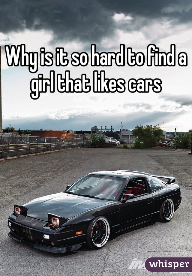 Why is it so hard to find a girl that likes cars