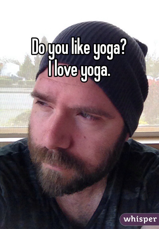 Do you like yoga?
I love yoga. 