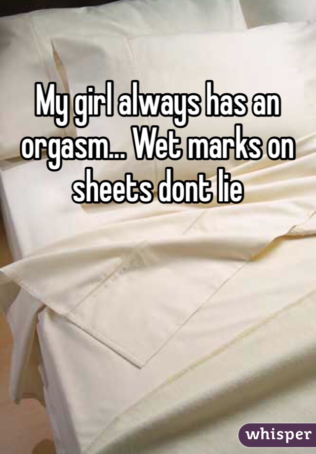 My girl always has an orgasm... Wet marks on sheets dont lie