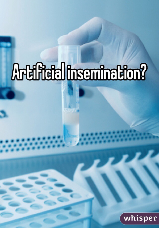 Artificial insemination?