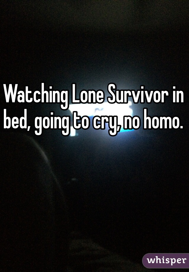 Watching Lone Survivor in bed, going to cry, no homo. 
