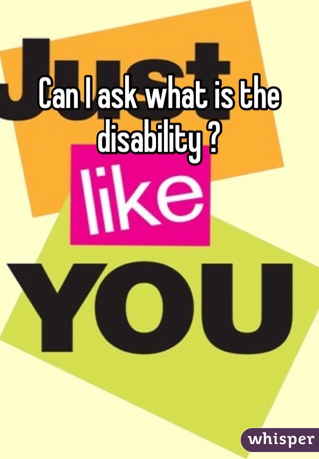 Can I ask what is the disability ?