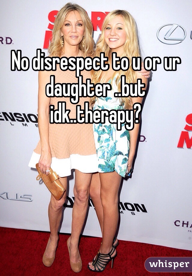 No disrespect to u or ur daughter ..but idk..therapy?
