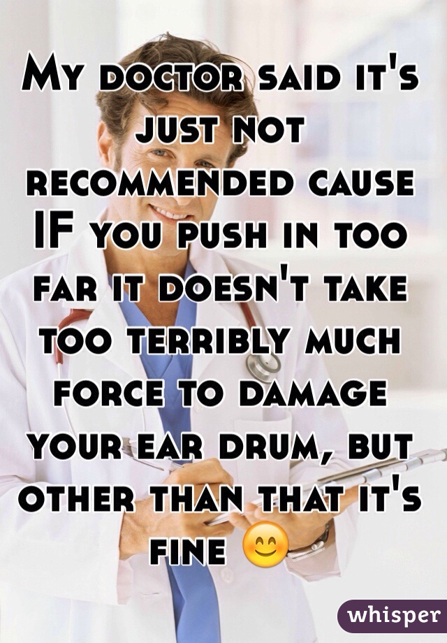My doctor said it's just not recommended cause IF you push in too far it doesn't take too terribly much force to damage your ear drum, but other than that it's fine 😊