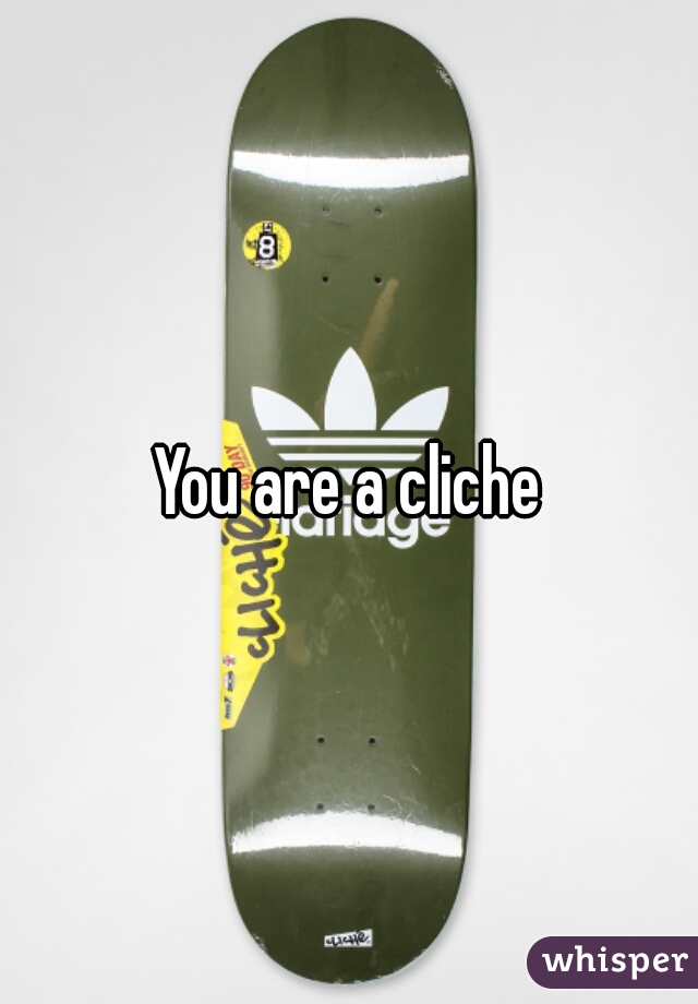 You are a cliche