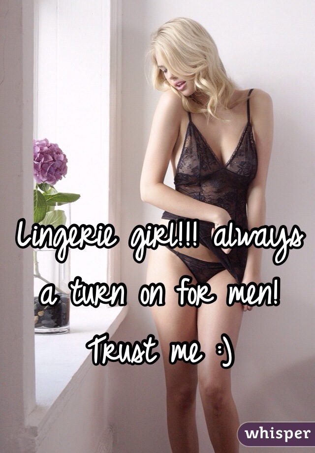 Lingerie girl!!! always a turn on for men! Trust me :)
