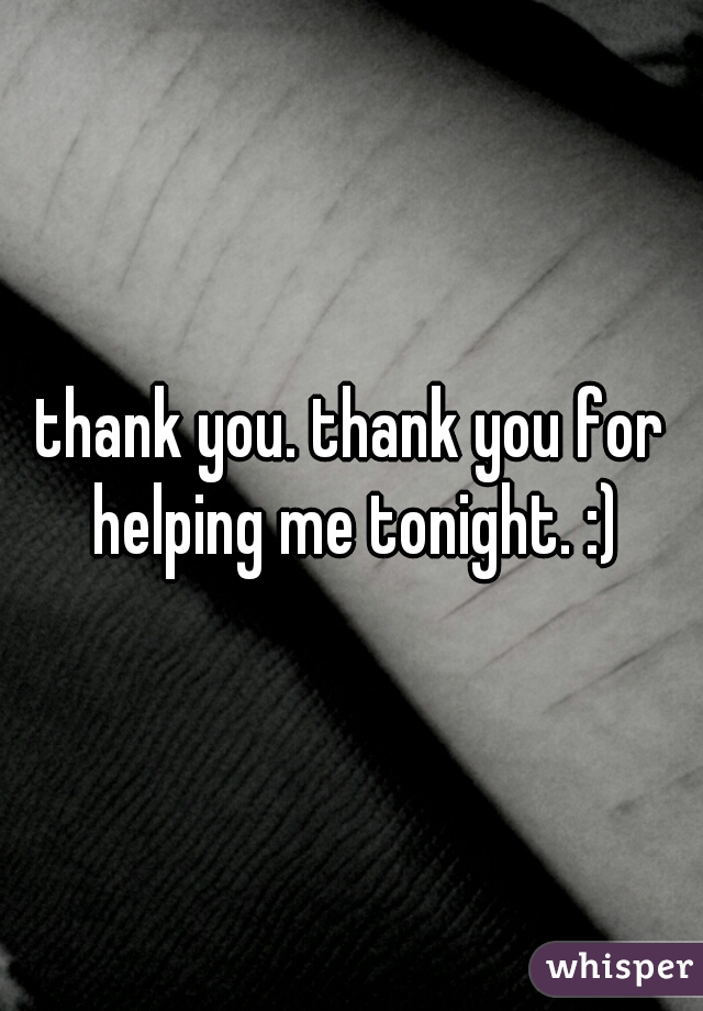 thank you. thank you for helping me tonight. :)