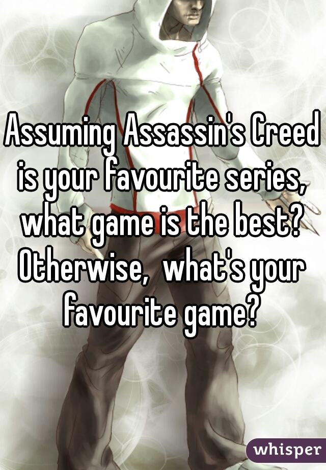 Assuming Assassin's Creed is your favourite series,  what game is the best? 
Otherwise,  what's your favourite game? 