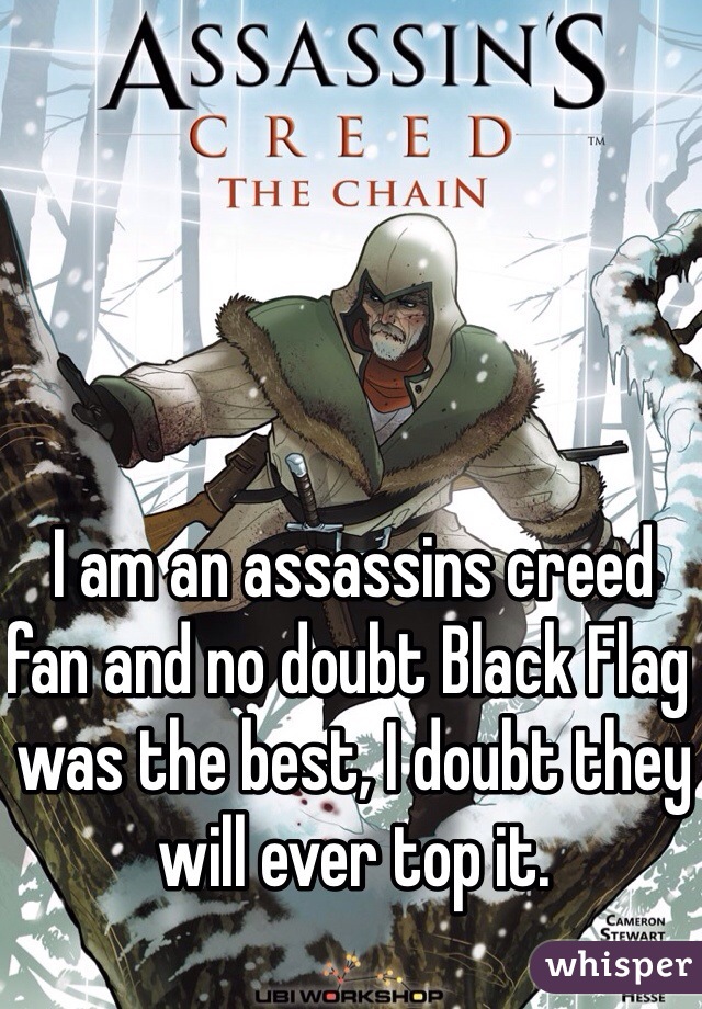 I am an assassins creed fan and no doubt Black Flag was the best, I doubt they will ever top it. 