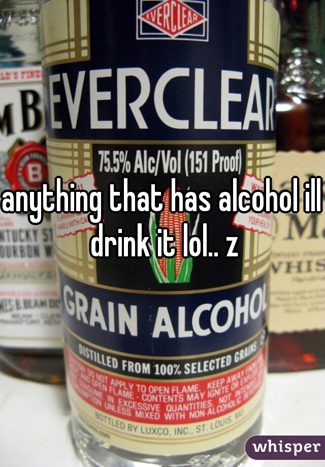 anything that has alcohol ill drink it lol.. z