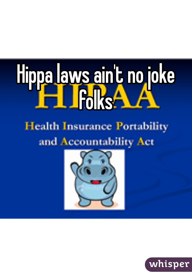 Hippa laws ain't no joke folks