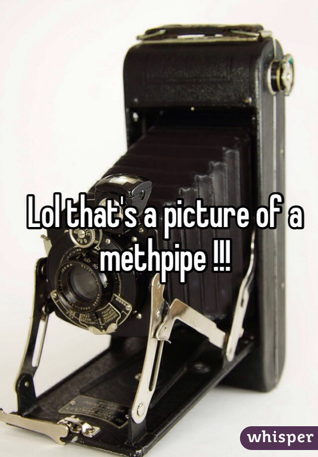 Lol that's a picture of a methpipe !!!