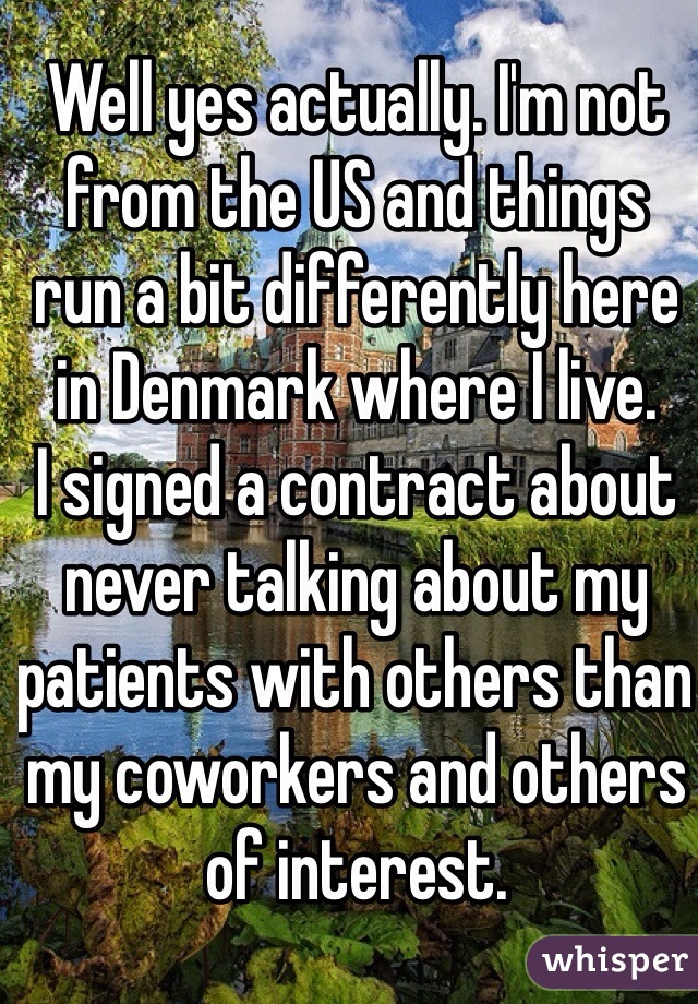 Well yes actually. I'm not from the US and things run a bit differently here in Denmark where I live. 
I signed a contract about never talking about my patients with others than my coworkers and others of interest. 