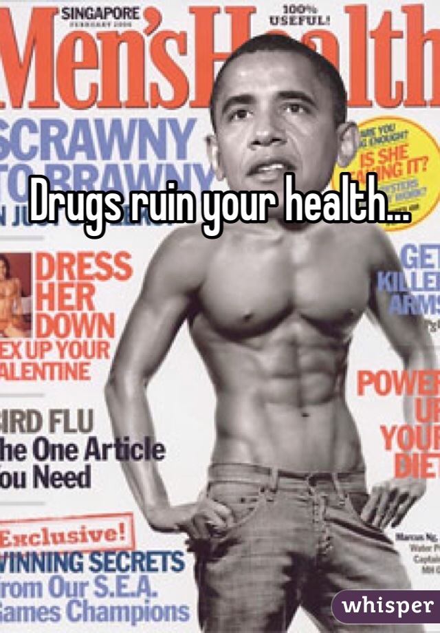 Drugs ruin your health...