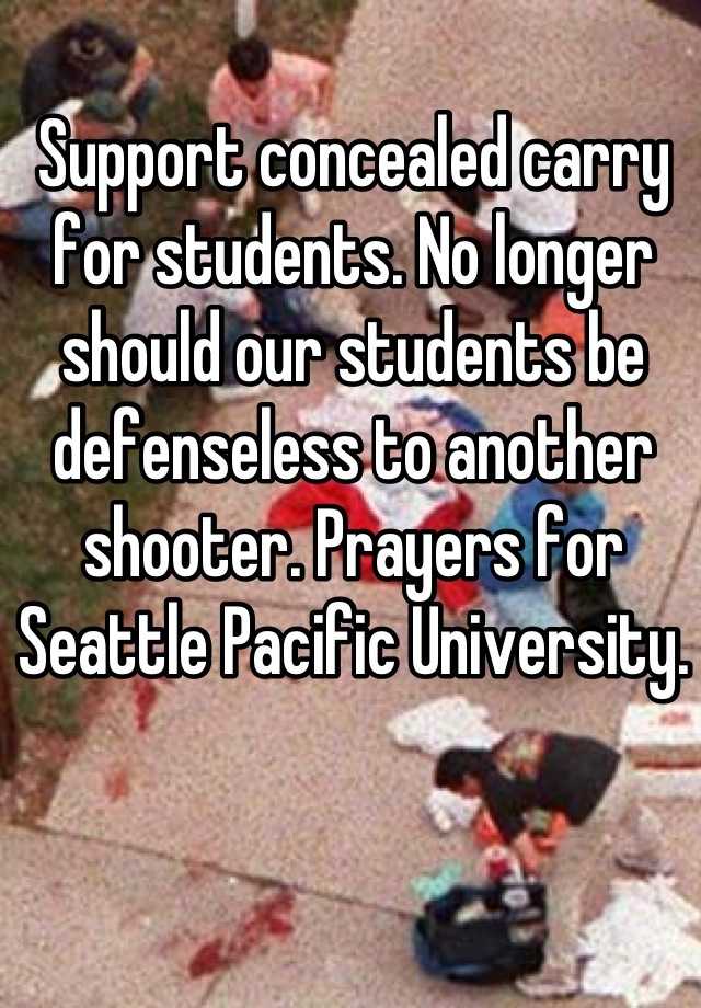 Support concealed carry for students. No longer should our students be defenseless to another shooter. Prayers for Seattle Pacific University.