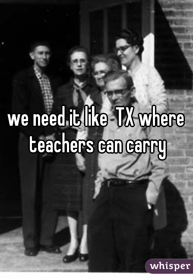 we need it like  TX where teachers can carry