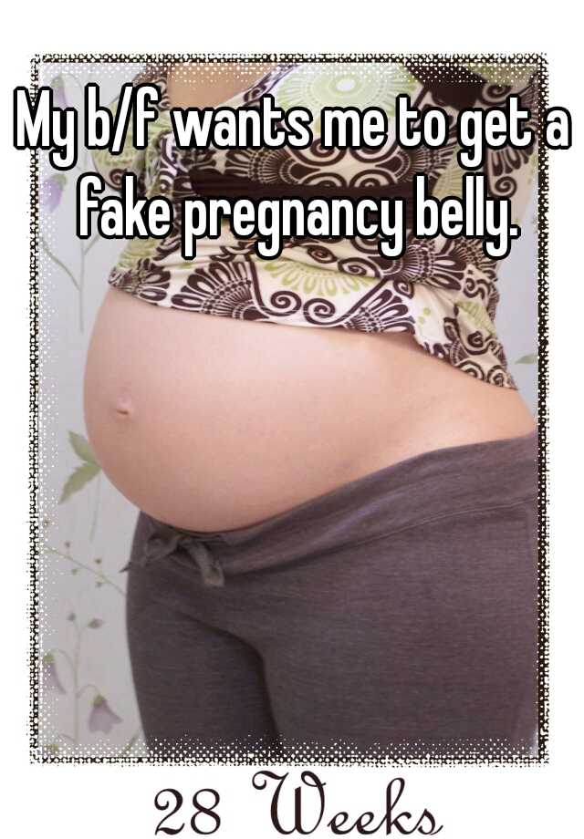 My b/f wants me to get a fake pregnancy belly.