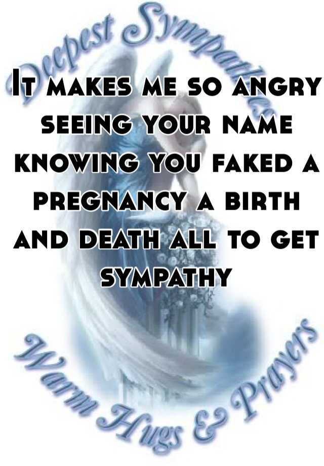 It makes me so angry seeing your name knowing you faked a pregnancy a birth and death all to get sympathy 