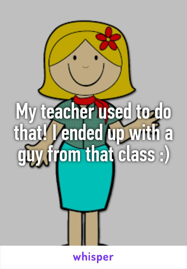 My teacher used to do that! I ended up with a guy from that class :)